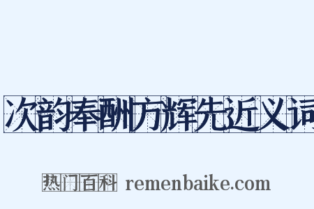 次韵奉酬方辉先近义词是什么意思的图片